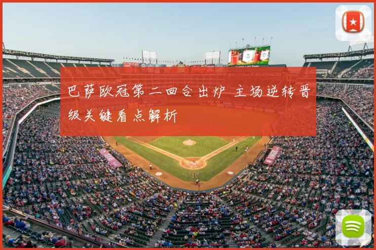 巴萨欧冠第二回合出炉 主场逆转晋级关键看点解析