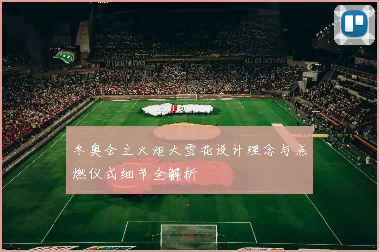 冬奥会主火炬大雪花设计理念与点燃仪式细节全解析