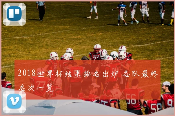 2018世界杯结果排名出炉 各队最终名次一览