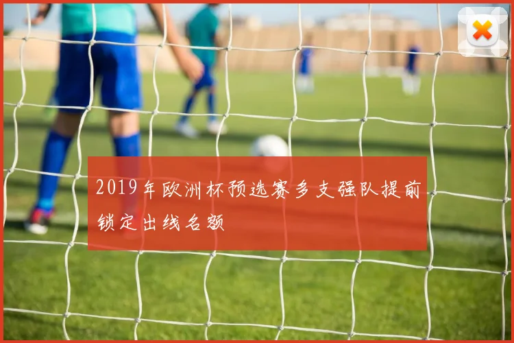 2019年欧洲杯预选赛多支强队提前锁定出线名额