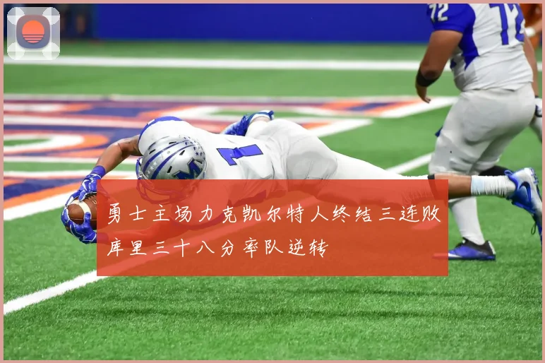 勇士主场力克凯尔特人终结三连败库里三十八分率队逆转